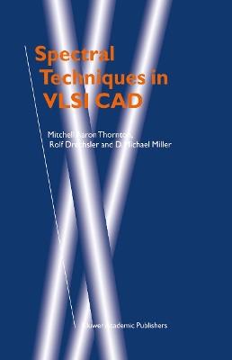 Spectral Techniques in VLSI CAD - Mitchell Aaron Thornton,Rolf Drechsler,D. Michael Miller - cover