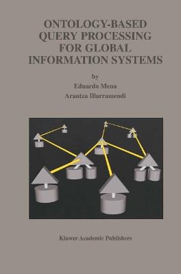 Ontology-Based Query Processing for Global Information Systems - Eduardo Mena,Arantza Illarramendi - cover
