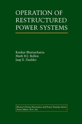 Operation of Restructured Power Systems - Kankar Bhattacharya,Math H.J. Bollen,Jaap E. Daalder - cover
