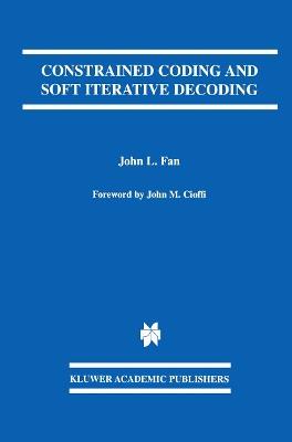 Constrained Coding and Soft Iterative Decoding - John L. Fan - cover