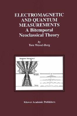 Electromagnetic and Quantum Measurements: A Bitemporal Neoclassical Theory - Tore Wessel-Berg - cover