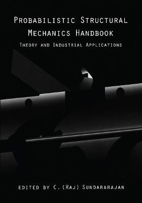Probabilistic Structural Mechanics Handbook: Theory and Industrial Applications - C.R. Sundararajan - cover