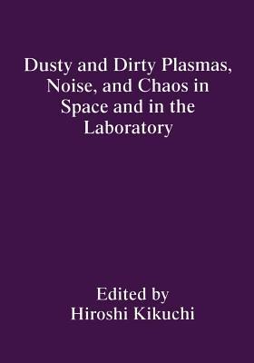 Dusty and Dirty Plasmas, Noise, and Chaos in Space and in the Laboratory - cover
