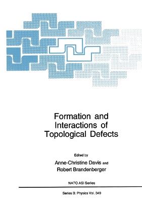 Formation and Interactions of Topological Defects: Proceedings of a NATO Advanced Study Institute on Formation and Interactions of Topological Defects, held August 22–September 2, 1994, in Cambridge, England - cover