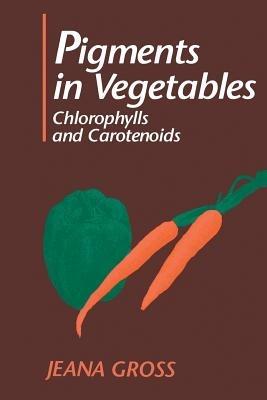 Pigments in Vegetables: Chlorophylls and Carotenoids - Jeana Gross - cover