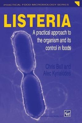 Listeria: A practical approach to the organism and its control in foods - Chris Bell,Alex Kyriakides - cover