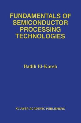 Fundamentals of Semiconductor Processing Technology - Badih El-Kareh,Lou N. Hutter - cover
