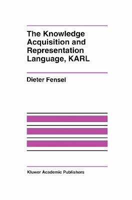The Knowledge Acquisition and Representation Language, KARL - Dieter Fensel - cover