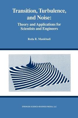 Transition, Turbulence, and Noise: Theory and Applications for Scientists and Engineers - Reda R. Mankbadi - cover