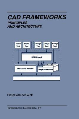 Cad Frameworks: Principles and Architecture - Pieter van der Wolf - cover