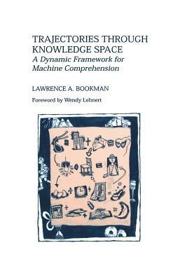 Trajectories through Knowledge Space: A Dynamic Framework for Machine Comprehension - Lawrence A. Bookman - cover