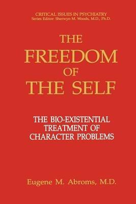 The Freedom of the Self: The Bio-Existential Treatment of Character Problems - Eugene M. Abroms - cover