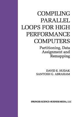 Compiling Parallel Loops for High Performance Computers: Partitioning, Data Assignment and Remapping - David E. Hudak,Santosh G. Abraham - cover