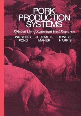 Pork Production Systems: Efficient Use of Swine and Feed Resources - Wilson G. Pond,Jerome H. Maner,Dewey L. Harris - cover