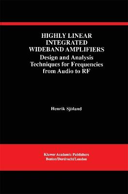 Highly Linear Integrated Wideband Amplifiers: Design and Analysis Techniques for Frequencies from Audio to RF - Henrik Sjöland - cover