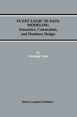 Fuzzy Logic in Data Modeling: Semantics, Constraints, and Database Design - Guoqing Chen - cover