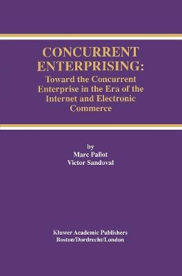 Concurrent Enterprising: Toward the Concurrent Enterprise in the Era of the Internet and Electronic Commerce - Marc Pallot,Victor Sandoval - cover