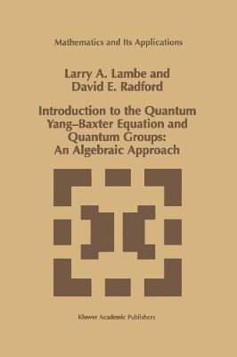 Introduction to the Quantum Yang-Baxter Equation and Quantum Groups: An Algebraic Approach - L.A. Lambe,D.E. Radford - cover