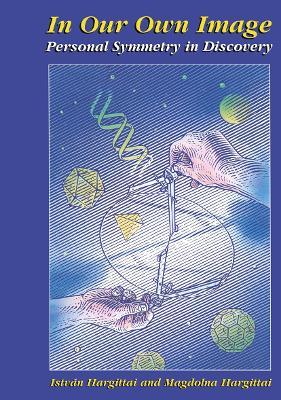 In Our Own Image: Personal Symmetry in Discovery - Istvan Hargittai,Magdolna Hargittai - cover