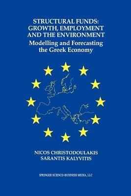 Structural Funds: Growth, Employment and the Environment: Modelling and Forecasting the Greek Economy - Nicos Christodoulakis,Sarantis Kalyvitis - cover