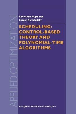 Scheduling: Control-Based Theory and Polynomial-Time Algorithms - K. Kogan,E. Khmelnitsky - cover
