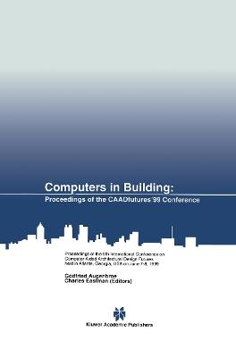 Computers in Building: Proceedings of the CAADfutures’99 Conference. Proceedings of the Eighth International Conference on Computer Aided Architectural Design Futures held at Georgia Institute of Technology, Atlanta, Georgia, USA on June 7–8, 1999 - cover