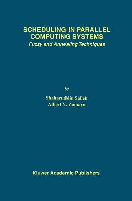 Scheduling in Parallel Computing Systems: Fuzzy and Annealing Techniques - Shaharuddin Salleh,Albert Y. Zomaya - cover