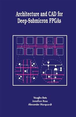 Architecture and CAD for Deep-Submicron FPGAS - Vaughn Betz,Jonathan Rose,Alexander Marquardt - cover