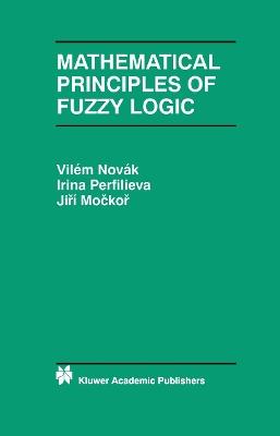Mathematical Principles of Fuzzy Logic - Vilém Novák,Irina Perfilieva,J. Mockor - cover