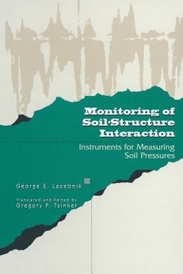 Monitoring of Soil-Structure Interaction: Instruments for Measuring Soil Pressures - George Lazebnik,Gregory Tsinker - cover