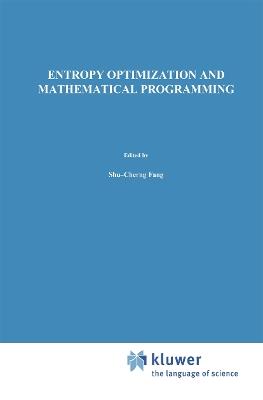Entropy Optimization and Mathematical Programming - Shu-Cherng Fang,J.R. Rajasekera,H.S.J. Tsao - cover