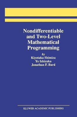 Nondifferentiable and Two-Level Mathematical Programming - Kiyotaka Shimizu,Yo Ishizuka,Jonathan F. Bard - cover