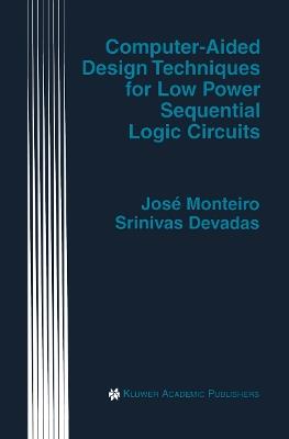 Computer-Aided Design Techniques for Low Power Sequential Logic Circuits - José Monteiro,Srinivas Devadas - cover