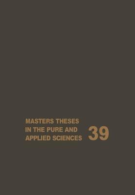 Masters Theses in the Pure and Applied Sciences: Accepted by Colleges and Universities of the United States and Canada Volume 39 - cover