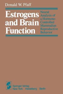 Estrogens and Brain Function: Neural Analysis of a Hormone-Controlled Mammalian Reproductive Behavior - D.W. Pfaff - cover