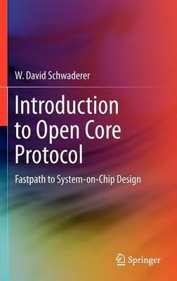 Introduction to Open Core Protocol: Fastpath to System-on-Chip Design - W David Schwaderer - cover