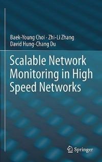 Scalable Network Monitoring in High Speed Networks - Baek-Young Choi,Zhi-Li Zhang,David Hung-Chang Du - cover
