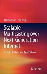 Scalable Multicasting over Next-Generation Internet: Design, Analysis and Applications