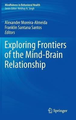 Exploring Frontiers of the Mind-Brain Relationship - cover