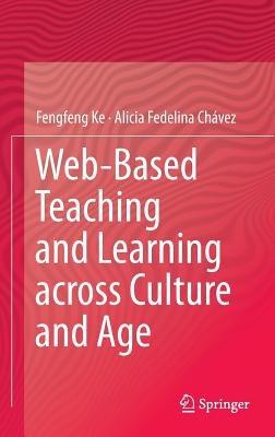 Web-Based Teaching and Learning across Culture and Age - Fengfeng Ke,Alicia Fedelina Chávez - cover