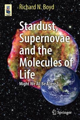 Stardust, Supernovae and the Molecules of Life: Might We All Be Aliens? - Richard Boyd - cover