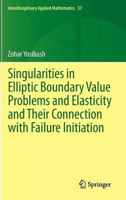 Singularities in Elliptic Boundary Value Problems and Elasticity and Their Connection with Failure Initiation - Zohar Yosibash - cover