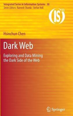 Dark Web: Exploring and Data Mining the Dark Side of the Web - Hsinchun Chen - cover