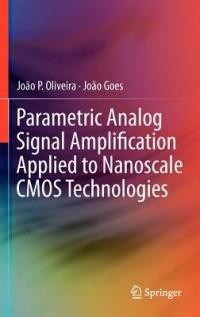 Parametric Analog Signal Amplification Applied to Nanoscale CMOS Technologies - João P. Oliveira,João Goes - cover