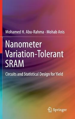 Nanometer Variation-Tolerant SRAM: Circuits and Statistical Design for Yield - Mohamed Abu Rahma,Mohab Anis - cover