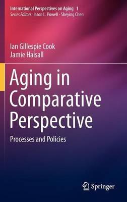 Aging in Comparative Perspective: Processes and Policies - Ian Gillespie Cook,Jamie Halsall - cover