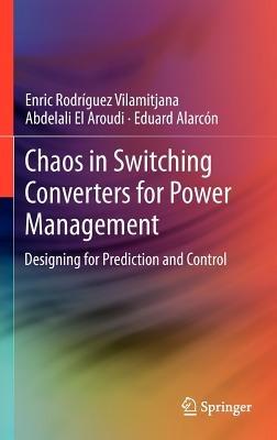 Chaos in Switching Converters for Power Management: Designing for Prediction and Control - Enric Rodríguez Vilamitjana,Abdelali El Aroudi,Eduard Alarcón - cover