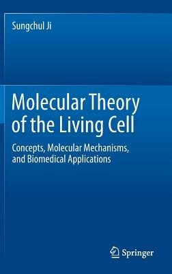 Molecular Theory of the Living Cell: Concepts, Molecular Mechanisms, and Biomedical Applications - Sungchul Ji - cover