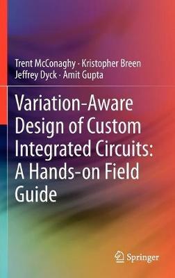 Variation-Aware Design of Custom Integrated Circuits: A Hands-on Field Guide - Trent McConaghy,Kristopher Breen,Jeffrey Dyck - cover