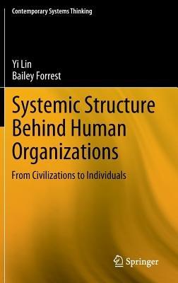 Systemic Structure Behind Human Organizations: From Civilizations to Individuals - Yi Lin,Bailey Forrest - cover